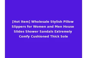 [Hot Item] Wholesale Stylish Pillow Slippers for Women and Men House Slides Shower Sandals Extremely Comfy Cushioned Thick Sole