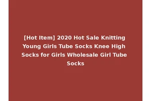 [Hot Item] 2020 Hot Sale Knitting Young Girls Tube Socks Knee High Socks for Girls Wholesale Girl Tube Socks