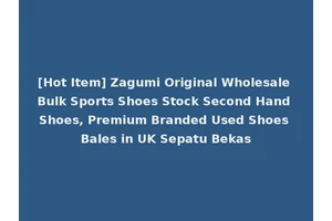 [Hot Item] Zagumi Original Wholesale Bulk Sports Shoes Stock Second Hand Shoes, Premium Branded Used Shoes Bales in UK Sepatu Bekas