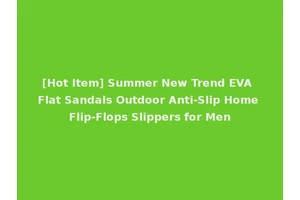 [Hot Item] Summer New Trend EVA Flat Sandals Outdoor Anti-Slip Home Flip-Flops Slippers for Men