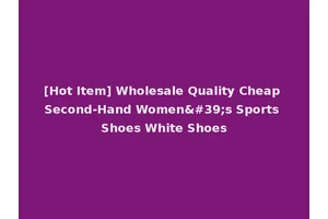[Hot Item] Wholesale Quality Cheap Second-Hand Women's Sports Shoes White Shoes