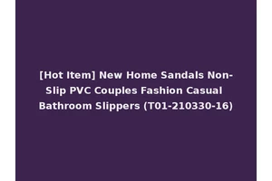 [Hot Item] New Home Sandals Non-Slip PVC Couples Fashion Casual Bathroom Slippers (T01-210330-16)