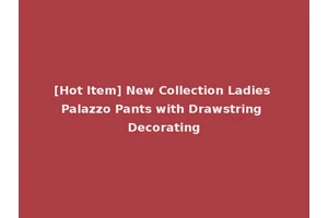 [Hot Item] New Collection Ladies Palazzo Pants with Drawstring Decorating