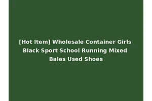 [Hot Item] Wholesale Container Girls Black Sport School Running Mixed Bales Used Shoes