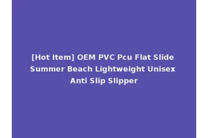 [Hot Item] OEM PVC Pcu Flat Slide Summer Beach Lightweight Unisex Anti Slip Slipper