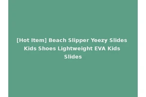 [Hot Item] Beach Slipper Yeezy Slides Kids Shoes Lightweight EVA Kids Slides