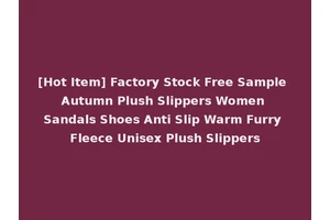 [Hot Item] Factory Stock Free Sample Autumn Plush Slippers Women Sandals Shoes Anti Slip Warm Furry Fleece Unisex Plush Slippers