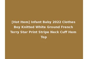 [Hot Item] Infant Baby 2022 Clothes Boy Knitted White Ground French Terry Star Print Stripe Neck Cuff Hem Top