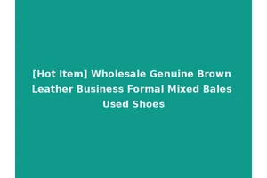 [Hot Item] Wholesale Genuine Brown Leather Business Formal Mixed Bales Used Shoes