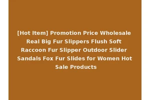 [Hot Item] Promotion Price Wholesale Real Big Fur Slippers Flush Soft Raccoon Fur Slipper Outdoor Slider Sandals Fox Fur Slides for Women Hot Sale Products