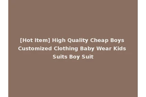[Hot Item] High Quality Cheap Boys Customized Clothing Baby Wear Kids Suits Boy Suit