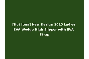 [Hot Item] New Design 2015 Ladies EVA Wedge High Slipper with EVA Strap
