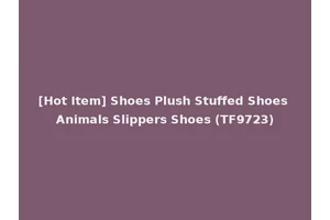 [Hot Item] Shoes Plush Stuffed Shoes Animals Slippers Shoes (TF9723)