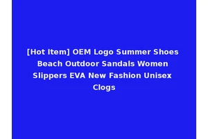 [Hot Item] OEM Logo Summer Shoes Beach Outdoor Sandals Women Slippers EVA New Fashion Unisex Clogs