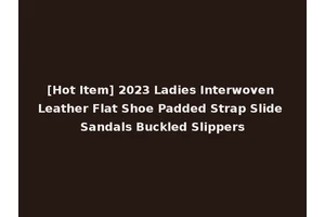 [Hot Item] 2023 Ladies Interwoven Leather Flat Shoe Padded Strap Slide Sandals Buckled Slippers