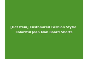 [Hot Item] Customized Fashion Stytle Colorrful Jean Man Board Shorts