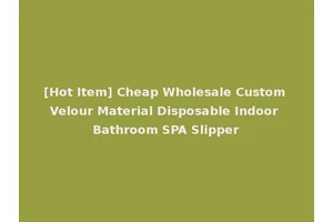 [Hot Item] Cheap Wholesale Custom Velour Material Disposable Indoor Bathroom SPA Slipper