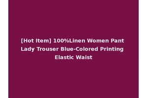 [Hot Item] 100%Linen Women Pant Lady Trouser Blue-Colored Printing Elastic Waist