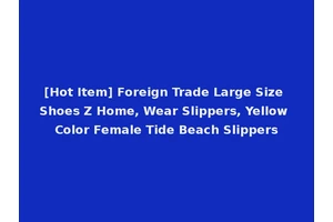 [Hot Item] Foreign Trade Large Size Shoes Z Home, Wear Slippers, Yellow Color Female Tide Beach Slippers