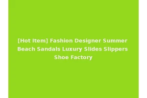 [Hot Item] Fashion Designer Summer Beach Sandals Luxury Slides Slippers Shoe Factory