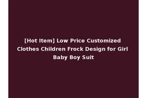 [Hot Item] Low Price Customized Clothes Children Frock Design for Girl Baby Boy Suit