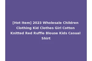 [Hot Item] 2023 Wholesale Children Clothing Kid Clothes Girl Cotton Knitted Red Ruffle Blouse Kids Casual Shirt