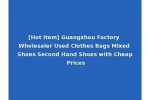 [Hot Item] Guangzhou Factory Wholesaler Used Clothes Bags Mixed Shoes Second Hand Shoes with Cheap Prices