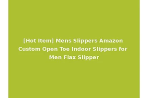 [Hot Item] Mens Slippers Amazon Custom Open Toe Indoor Slippers for Men Flax Slipper
