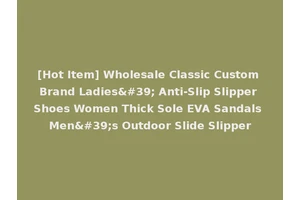 [Hot Item] Wholesale Classic Custom Brand Ladies' Anti-Slip Slipper Shoes Women Thick Sole EVA Sandals Men's Outdoor Slide Slipper