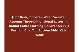 [Hot Item] Children Wear Sweater Autumn Three-Dimensional Lettering Round Collar Clothing Children's Fashion Chic Top Bottom Shirt Kids Wear