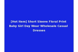 [Hot Item] Short Sleeve Floral Print Baby Girl Day Wear Wholesale Casual Dresses
