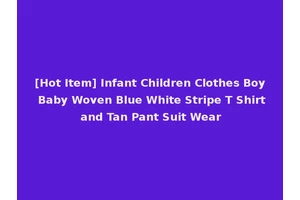 [Hot Item] Infant Children Clothes Boy Baby Woven Blue White Stripe T Shirt and Tan Pant Suit Wear