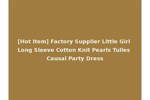 [Hot Item] Factory Supplier Little Girl Long Sleeve Cotton Knit Pearls Tulles Causal Party Dress