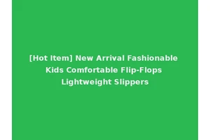 [Hot Item] New Arrival Fashionable Kids Comfortable Flip-Flops Lightweight Slippers