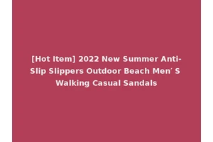 [Hot Item] 2022 New Summer Anti-Slip Slippers Outdoor Beach Men′ S Walking Casual Sandals
