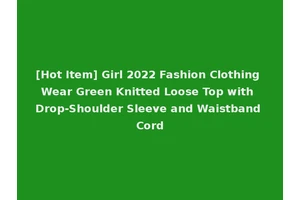 [Hot Item] Girl 2022 Fashion Clothing Wear Green Knitted Loose Top with Drop-Shoulder Sleeve and Waistband Cord