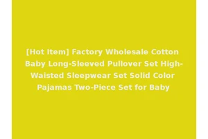 [Hot Item] Factory Wholesale Cotton Baby Long-Sleeved Pullover Set High-Waisted Sleepwear Set Solid Color Pajamas Two-Piece Set for Baby