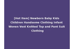 [Hot Item] Newborn Baby Kids Children Handsome Clothing Infant Woven Vest Knitted Top and Pant Suit Clothing