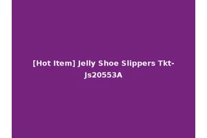 [Hot Item] Jelly Shoe Slippers Tkt-Js20553A