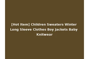 [Hot Item] Children Sweaters Winter Long Sleeve Clothes Boy Jackets Baby Knitwear
