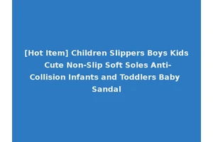 [Hot Item] Children Slippers Boys Kids Cute Non-Slip Soft Soles Anti-Collision Infants and Toddlers Baby Sandal