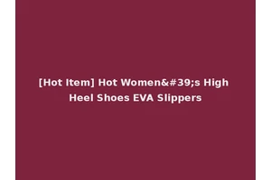 [Hot Item] Hot Women's High Heel Shoes EVA Slippers