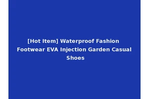 [Hot Item] Waterproof Fashion Footwear EVA Injection Garden Casual Shoes