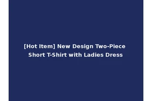 [Hot Item] New Design Two-Piece Short T-Shirt with Ladies Dress