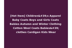 [Hot Item] Children's Apparel Baby Coats Boys and Girls Coats Babies Autumn and Winter Clothing Cotton Wool Coats Babies'clothes Cardigan Kids Wear