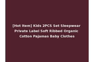 [Hot Item] Kids 2PCS Set Sleepwear Private Label Soft Ribbed Organic Cotton Pajamas Baby Clothes