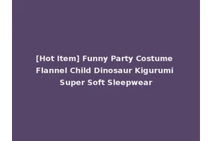 [Hot Item] Funny Party Costume Flannel Child Dinosaur Kigurumi Super Soft Sleepwear