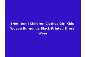 [Hot Item] Children Clothes Girl Kids Woven Burgundy Black Printed Dress Wear