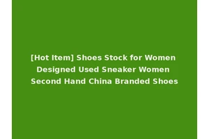 [Hot Item] Shoes Stock for Women Designed Used Sneaker Women Second Hand China Branded Shoes