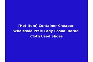 [Hot Item] Container Cheaper Wholesale Prcie Lady Casual Borad Cloth Used Shoes